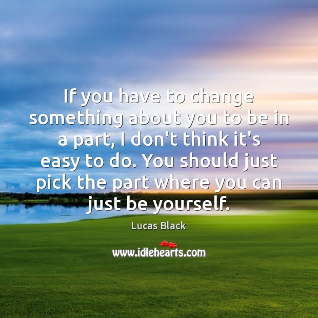If you have to change something about you to be in a Be Yourself Quotes Image