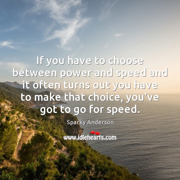 If you have to choose between power and speed and it often Sparky Anderson Picture Quote