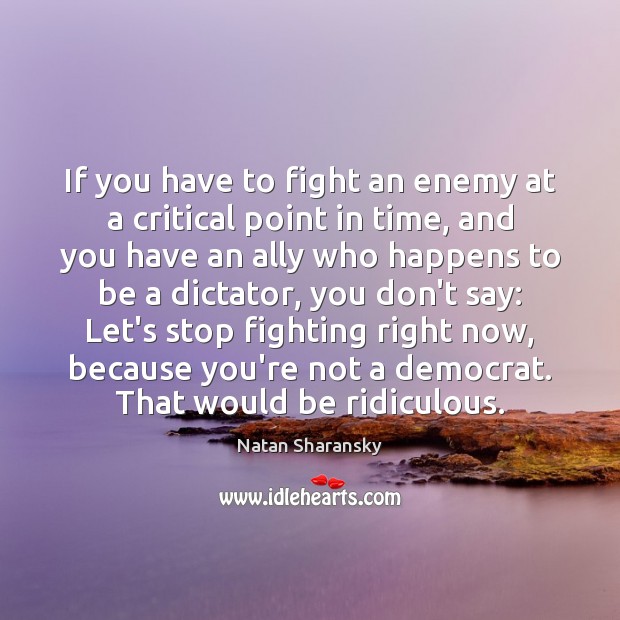If you have to fight an enemy at a critical point in Natan Sharansky Picture Quote