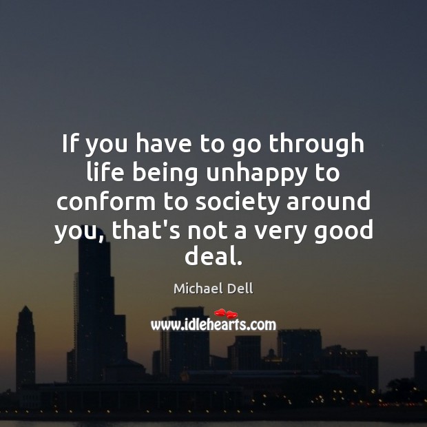 If you have to go through life being unhappy to conform to Michael Dell Picture Quote