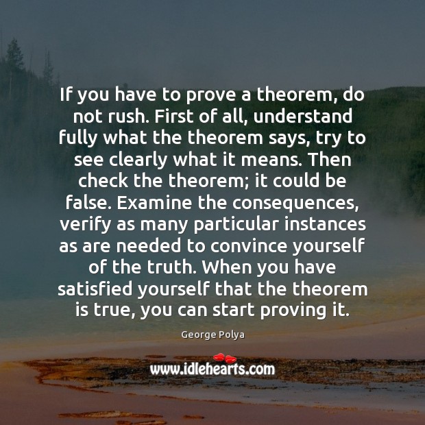If you have to prove a theorem, do not rush. First of Image