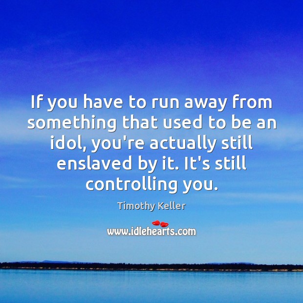 If you have to run away from something that used to be Timothy Keller Picture Quote