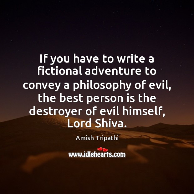 If you have to write a fictional adventure to convey a philosophy Amish Tripathi Picture Quote