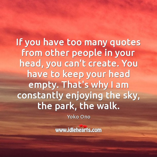 If you have too many quotes from other people in your head, Yoko Ono Picture Quote