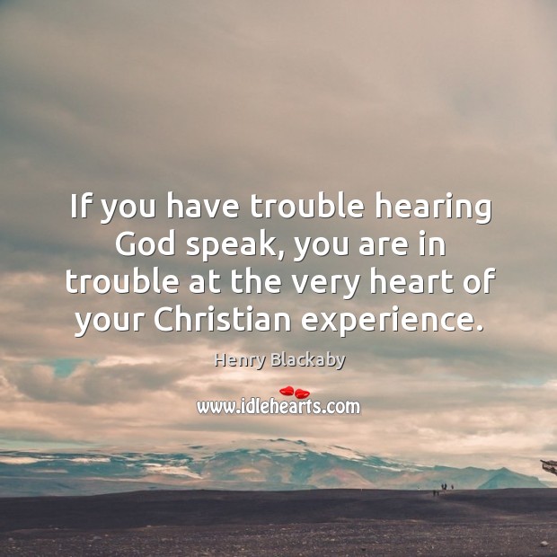 If you have trouble hearing God speak, you are in trouble at Henry Blackaby Picture Quote