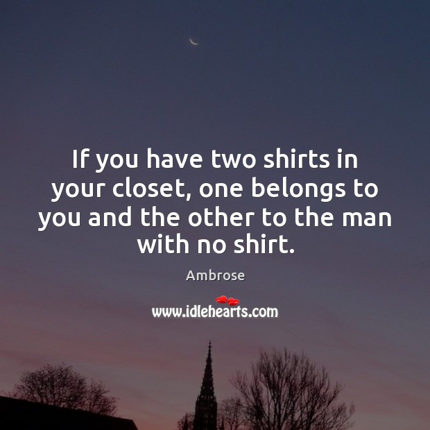 If you have two shirts in your closet, one belongs to you Ambrose Picture Quote