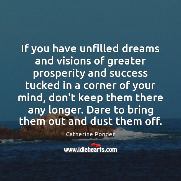 If you have unfilled dreams and visions of greater prosperity and success Catherine Ponder Picture Quote
