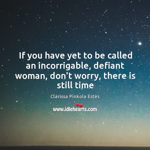 If you have yet to be called an incorrigable, defiant woman, don’t Clarissa Pinkola Estes Picture Quote