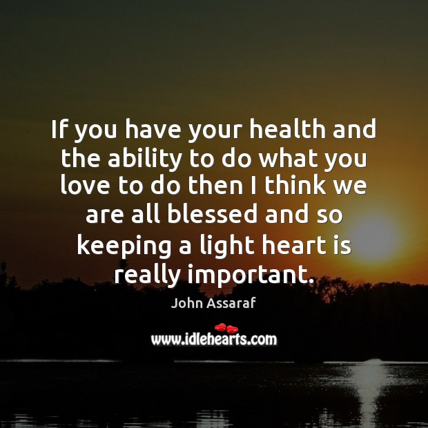 If you have your health and the ability to do what you Image