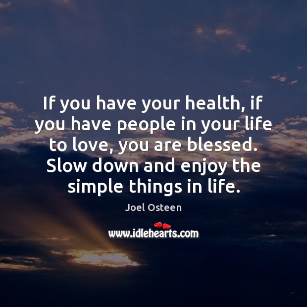 If you have your health, if you have people in your life Joel Osteen Picture Quote