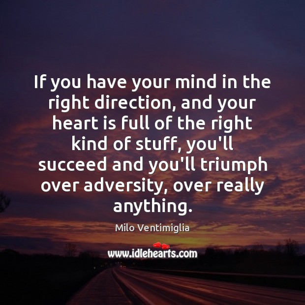 If you have your mind in the right direction, and your heart Image