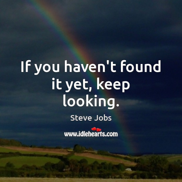 If you haven’t found it yet, keep looking. Steve Jobs Picture Quote
