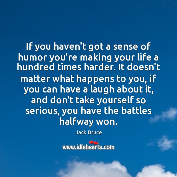 If you haven’t got a sense of humor you’re making your life Jack Bruce Picture Quote