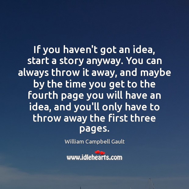 If you haven’t got an idea, start a story anyway. You can William Campbell Gault Picture Quote