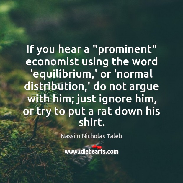 If you hear a “prominent” economist using the word ‘equilibrium,’ or Nassim Nicholas Taleb Picture Quote
