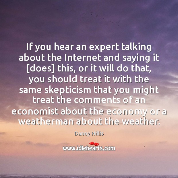 If you hear an expert talking about the Internet and saying it [ Image