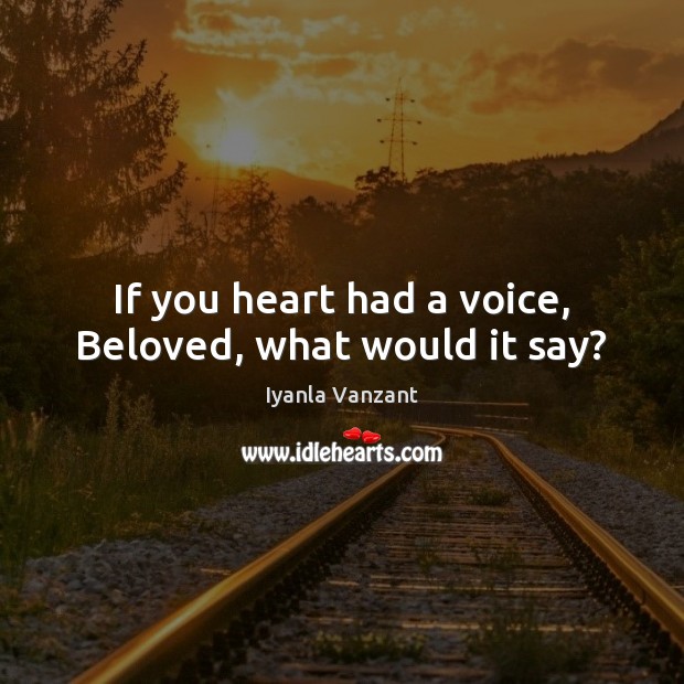 If you heart had a voice, Beloved, what would it say? Image