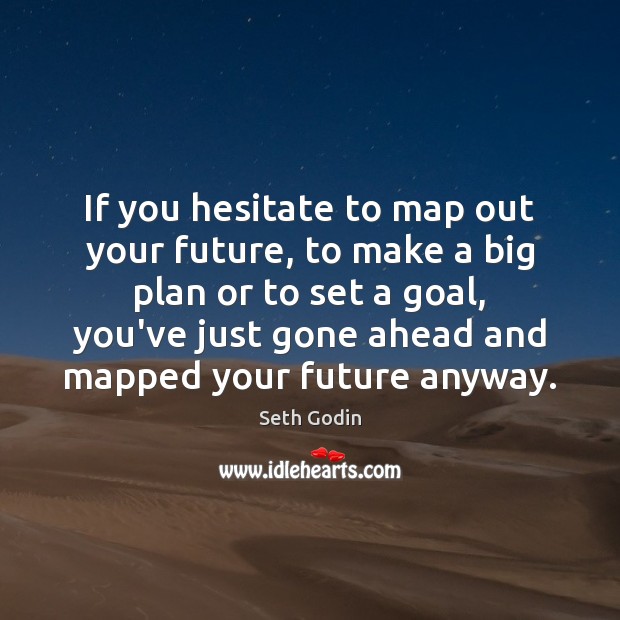 If you hesitate to map out your future, to make a big Seth Godin Picture Quote