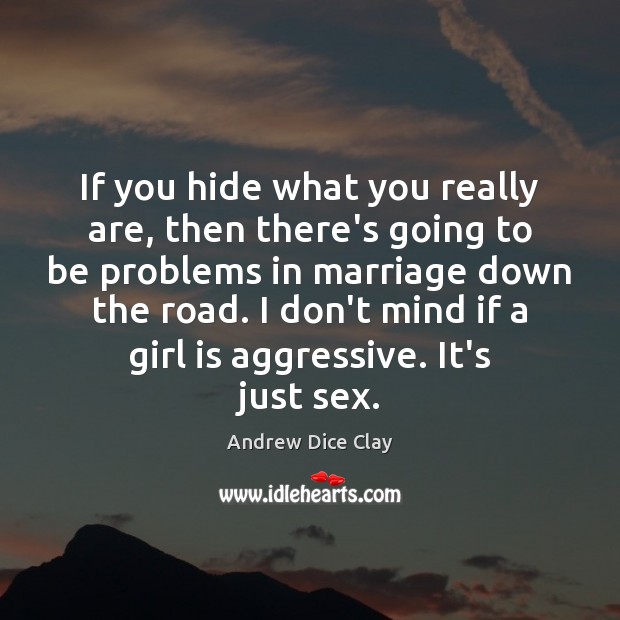 If you hide what you really are, then there’s going to be Andrew Dice Clay Picture Quote