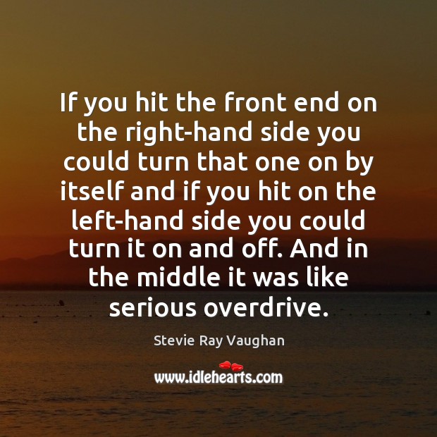 If you hit the front end on the right-hand side you could Stevie Ray Vaughan Picture Quote