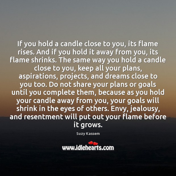 If you hold a candle close to you, its flame rises. And Suzy Kassem Picture Quote