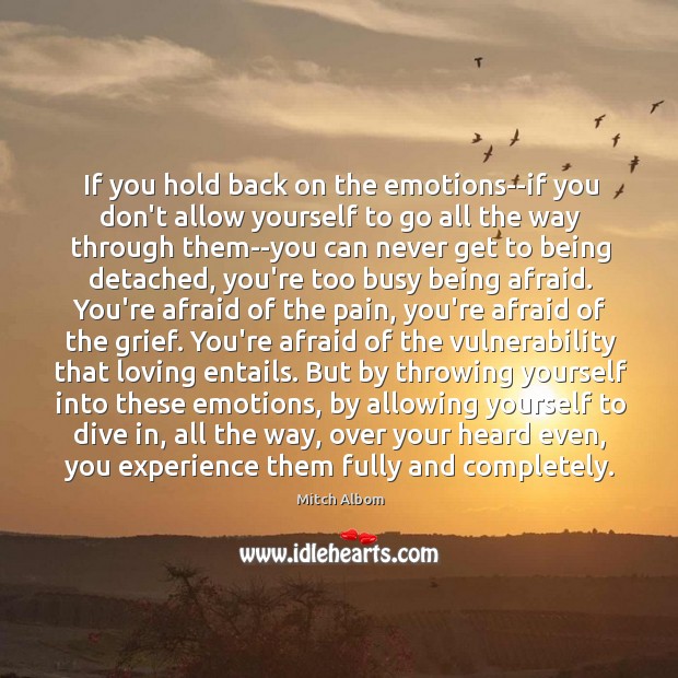 If you hold back on the emotions–if you don’t allow yourself to Mitch Albom Picture Quote