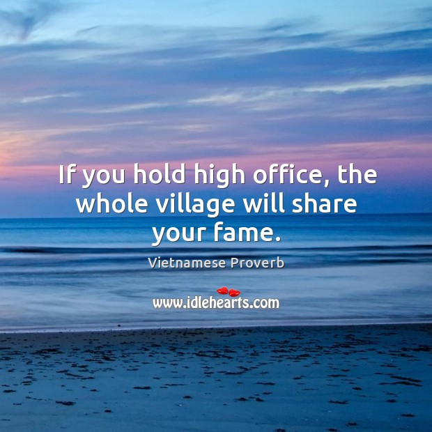 If you hold high office, the whole village will share your fame. Vietnamese Proverbs Image