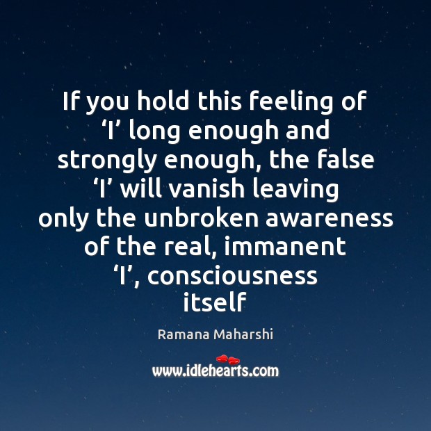 If you hold this feeling of ‘I’ long enough and strongly enough, Ramana Maharshi Picture Quote
