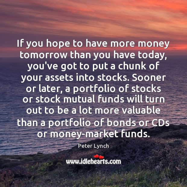 If you hope to have more money tomorrow than you have today, Peter Lynch Picture Quote