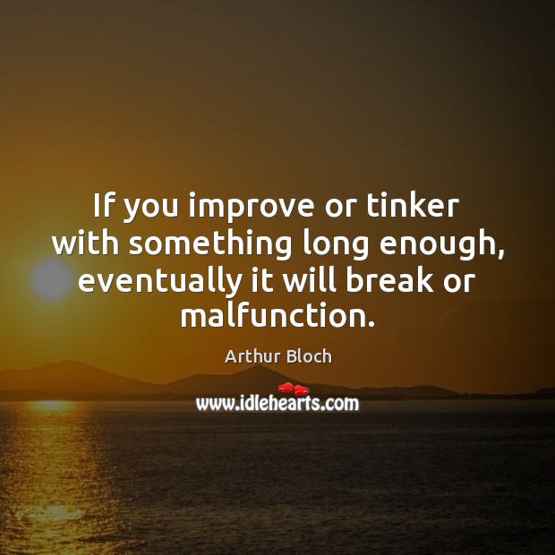 If you improve or tinker with something long enough, eventually it will Arthur Bloch Picture Quote