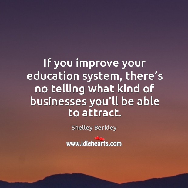 If you improve your education system, there’s no telling what kind of businesses you’ll be able to attract. Image