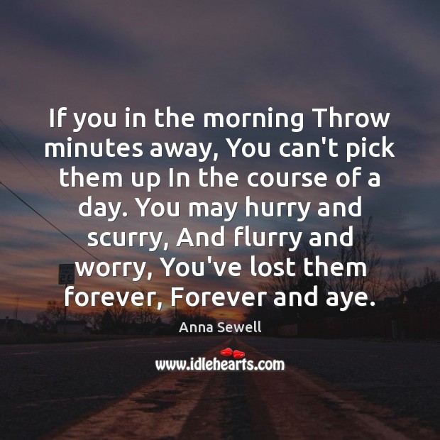 If you in the morning Throw minutes away, You can’t pick them Anna Sewell Picture Quote