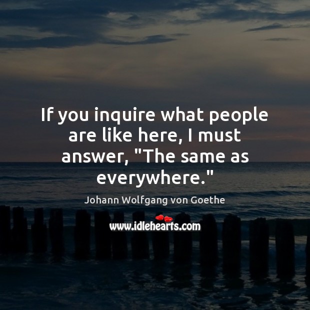 If you inquire what people are like here, I must answer, “The same as everywhere.” Image