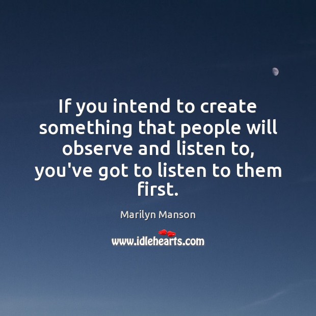 If you intend to create something that people will observe and listen Marilyn Manson Picture Quote