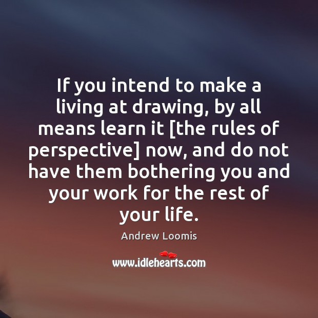 If you intend to make a living at drawing, by all means Andrew Loomis Picture Quote