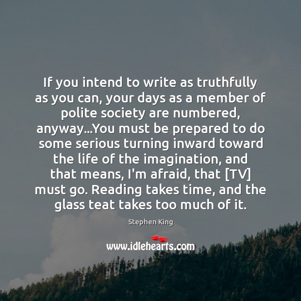 If you intend to write as truthfully as you can, your days Stephen King Picture Quote
