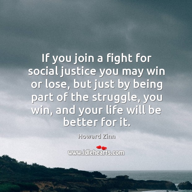 If you join a fight for social justice you may win or Howard Zinn Picture Quote