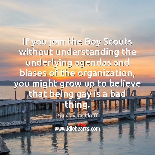 If you join the Boy Scouts without understanding the underlying agendas and Image