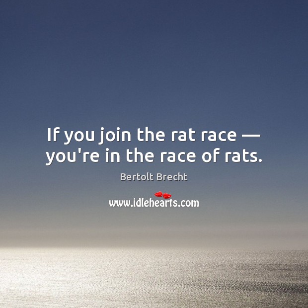 If you join the rat race — you’re in the race of rats. Bertolt Brecht Picture Quote