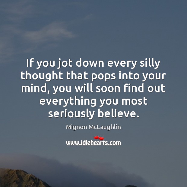 If you jot down every silly thought that pops into your mind, Mignon McLaughlin Picture Quote