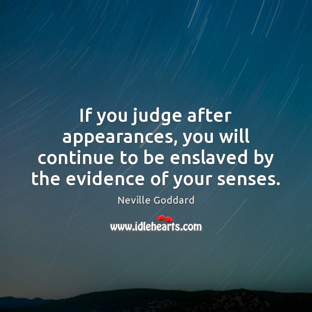If you judge after appearances, you will continue to be enslaved by Neville Goddard Picture Quote