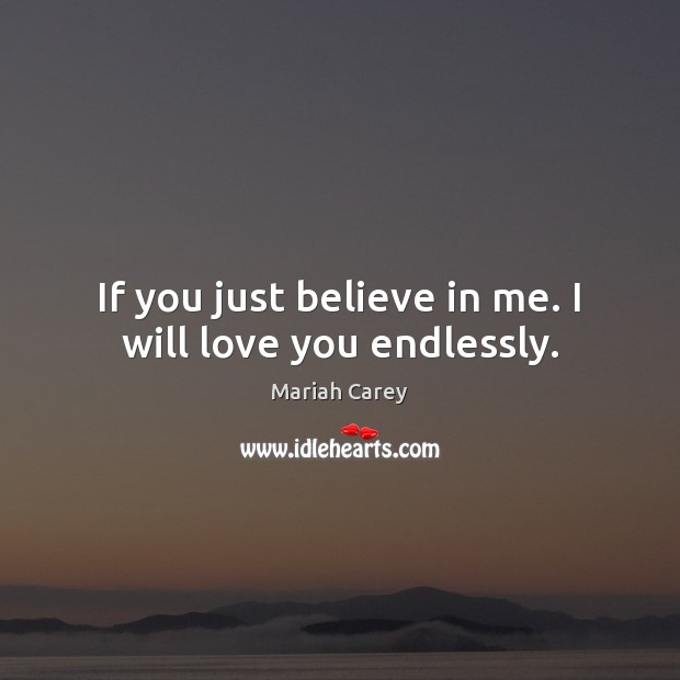 If you just believe in me. I will love you endlessly. Mariah Carey Picture Quote