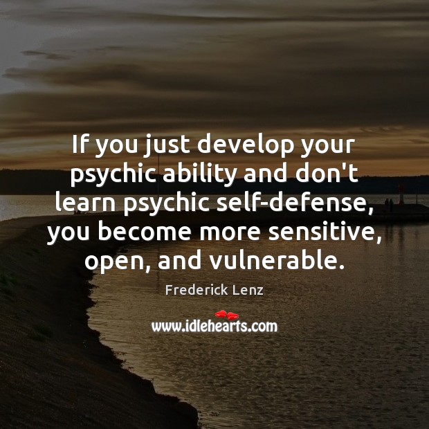 If you just develop your psychic ability and don’t learn psychic self-defense, Image