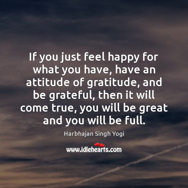 If you just feel happy for what you have, have an attitude Harbhajan Singh Yogi Picture Quote