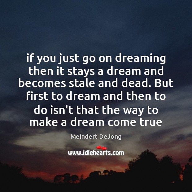 If you just go on dreaming then it stays a dream and Dreaming Quotes Image