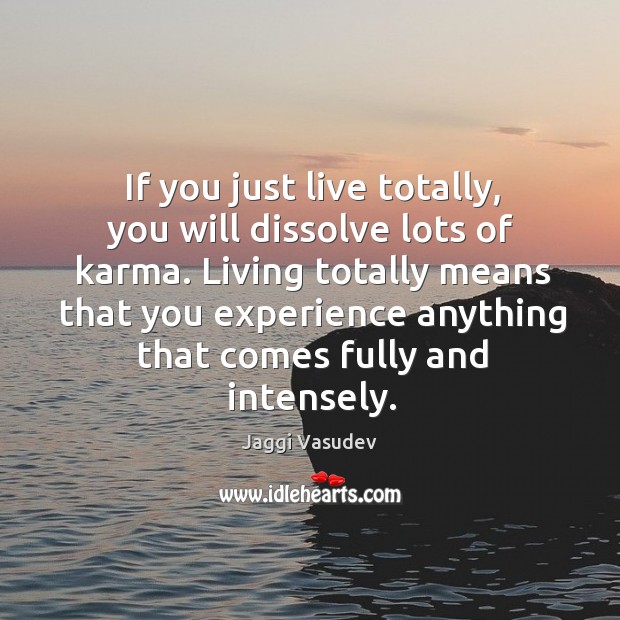 If you just live totally, you will dissolve lots of karma. Living Karma Quotes Image