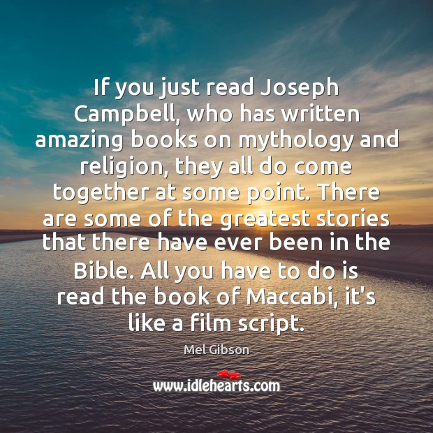 If you just read Joseph Campbell, who has written amazing books on Mel Gibson Picture Quote