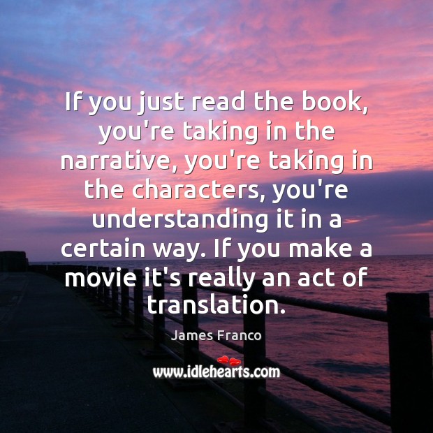 If you just read the book, you’re taking in the narrative, you’re James Franco Picture Quote