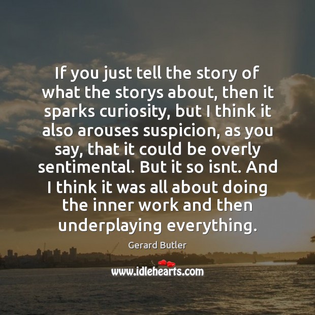 If you just tell the story of what the storys about, then Gerard Butler Picture Quote