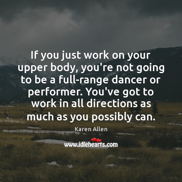 If you just work on your upper body, you’re not going to Karen Allen Picture Quote
